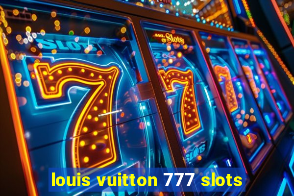 louis vuitton 777 slots